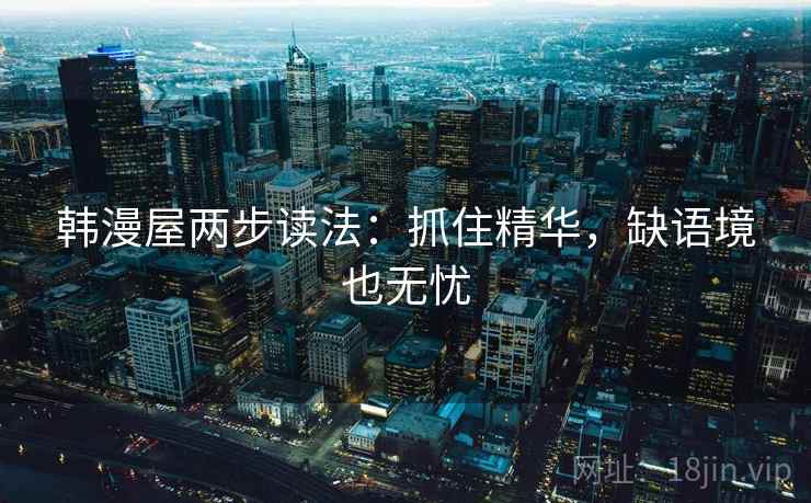 韩漫屋两步读法：抓住精华，缺语境也无忧
