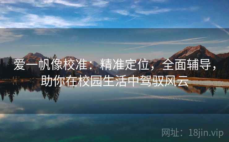 爱一帆像校准：精准定位，全面辅导，助你在校园生活中驾驭风云