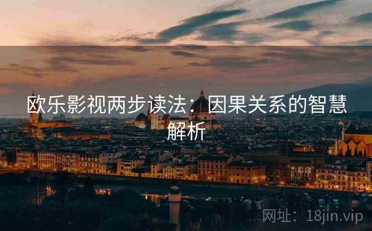 欧乐影视两步读法：因果关系的智慧解析