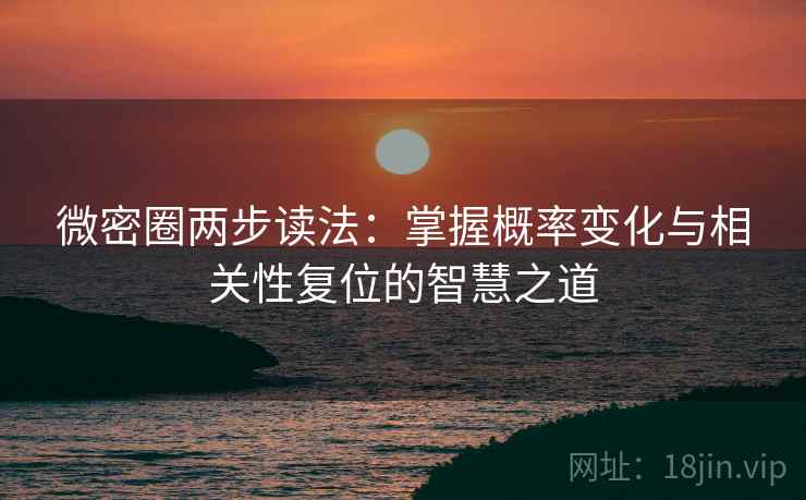 微密圈两步读法：掌握概率变化与相关性复位的智慧之道