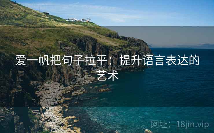 爱一帆把句子拉平：提升语言表达的艺术
